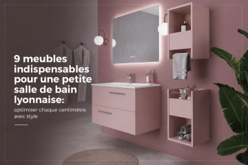 9 meubles indispensables pour une petite salle de bain lyonnaise: optimiser chaque centimètre avec style